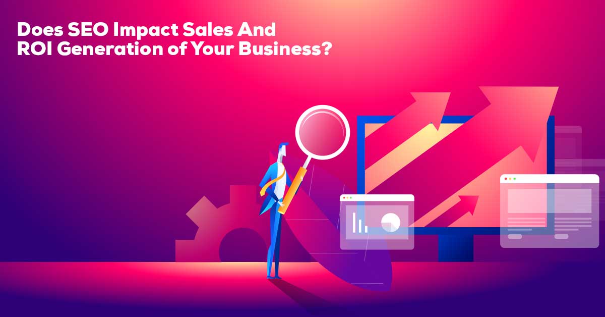 How Does SEO Impact Sales And Generate ROI For Your Business?