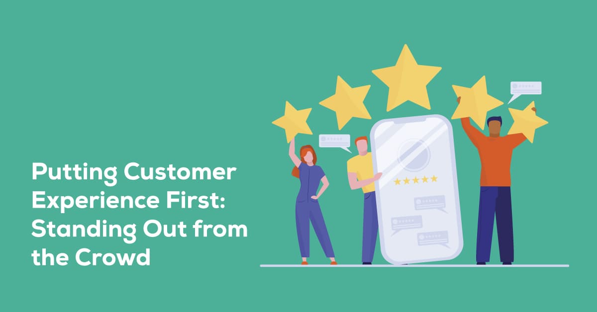 Putting Customer Experience First: Standing Out from the Crowd