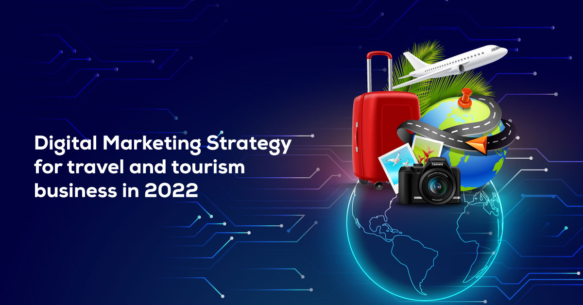 Digital Marketing Strategy for Travel and Tourism Business in 2022