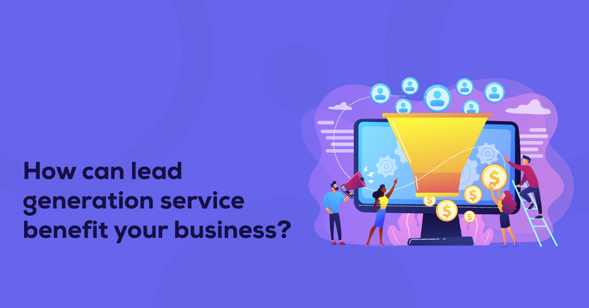 How Can Lead Generation Service Benefit Your Business?